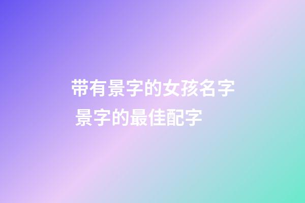 带有景字的女孩名字 景字的最佳配字
